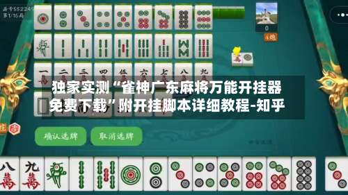 独家实测“雀神广东麻将万能开挂器免费下载”附开挂脚本详细教程-知乎-第2张图片