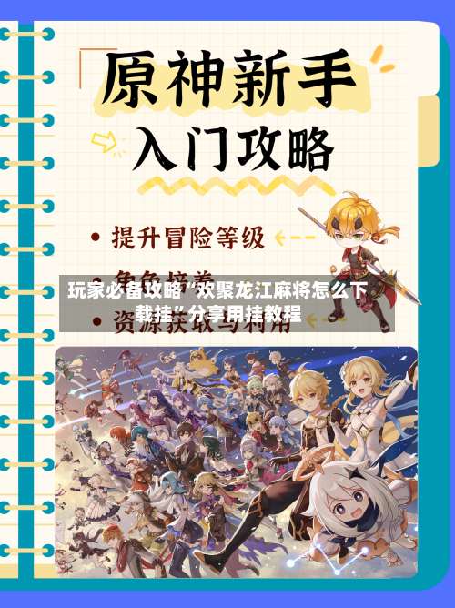 玩家必备攻略“欢聚龙江麻将怎么下载挂	”分享用挂教程-第2张图片