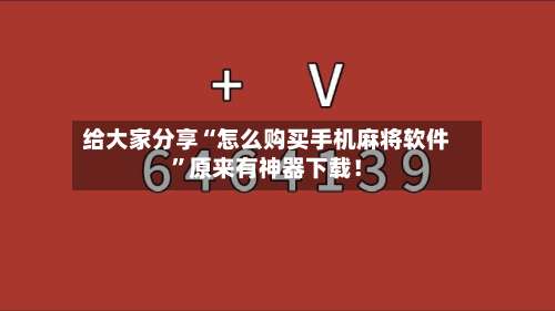 给大家分享“怎么购买手机麻将软件”原来有神器下载！-第3张图片
