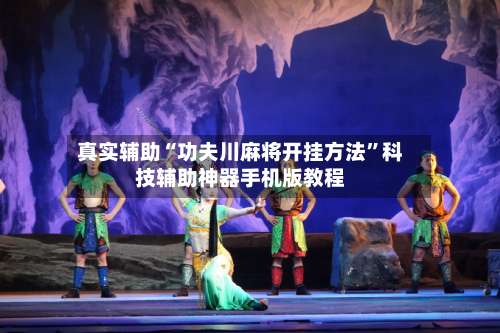 真实辅助“功夫川麻将开挂方法”科技辅助神器手机版教程-第2张图片