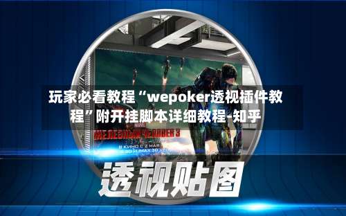 玩家必看教程“wepoker透视插件教程	”附开挂脚本详细教程-知乎-第1张图片