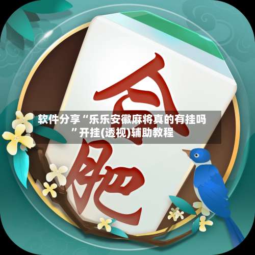 软件分享“乐乐安徽麻将真的有挂吗”开挂(透视)辅助教程-第3张图片