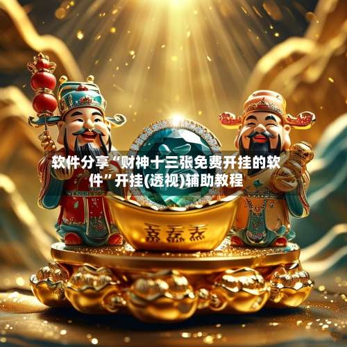 软件分享“财神十三张免费开挂的软件”开挂(透视)辅助教程-第1张图片