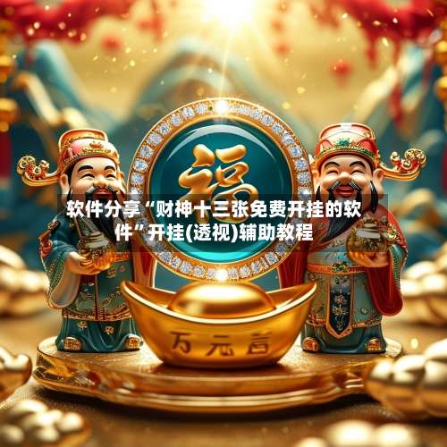 软件分享“财神十三张免费开挂的软件	”开挂(透视)辅助教程-第3张图片