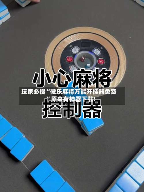 玩家必搜“微乐麻将万能开挂器免费	”原来有神器下载!-第1张图片