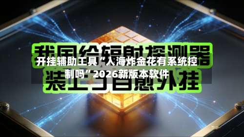 开挂辅助工具“人海炸金花有系统控制吗”2026新版本软件-第2张图片