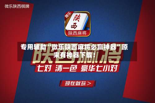 专用辅助“微乐陕西麻将必赢神器”原来有神器下载！-第2张图片