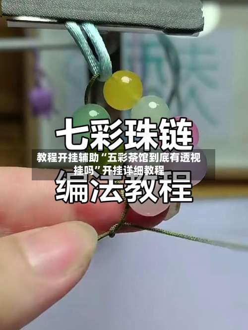 教程开挂辅助“五彩茶馆到底有透视挂吗	”开挂详细教程-第2张图片