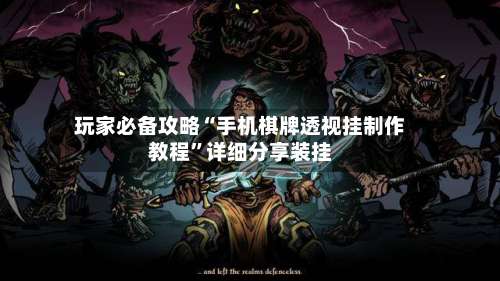 玩家必备攻略“手机棋牌透视挂制作教程	”详细分享装挂-第1张图片