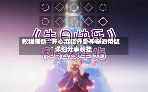 教程辅助“开心麻将外卦神器通用版	”详细分享装挂-第1张图片