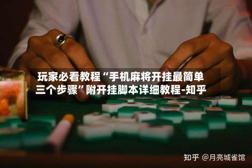 玩家必看教程“手机麻将开挂最简单三个步骤”附开挂脚本详细教程-知乎-第2张图片