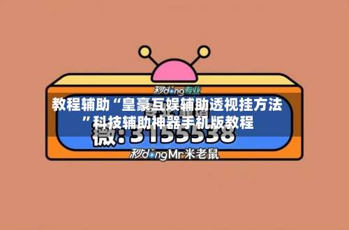 教程辅助“皇豪互娱辅助透视挂方法”科技辅助神器手机版教程-第2张图片