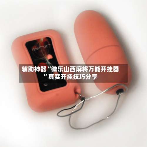 辅助神器“微乐山西麻将万能开挂器	”真实开挂技巧分享-第1张图片