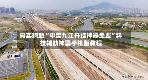 真实辅助“中至九江开挂神器免费”科技辅助神器手机版教程-第1张图片