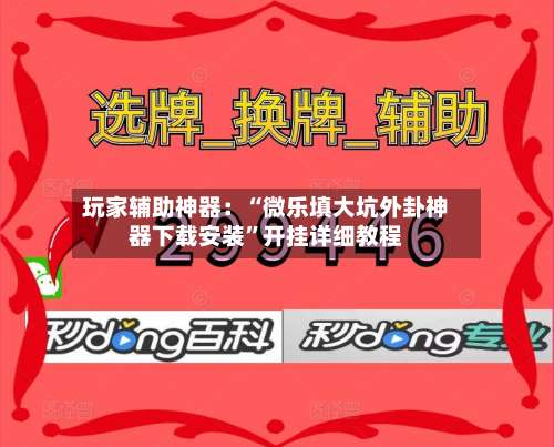 玩家辅助神器：“微乐填大坑外卦神器下载安装	”开挂详细教程-第2张图片