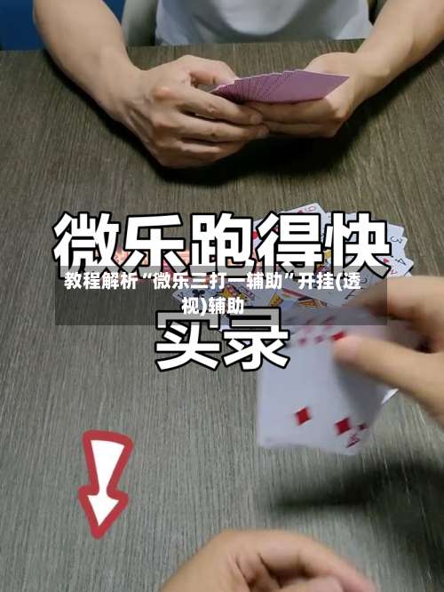 教程解析“微乐三打一辅助”开挂(透视)辅助-第1张图片