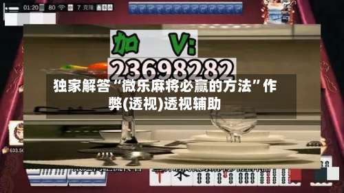 独家解答“微乐麻将必赢的方法	”作弊(透视)透视辅助-第2张图片