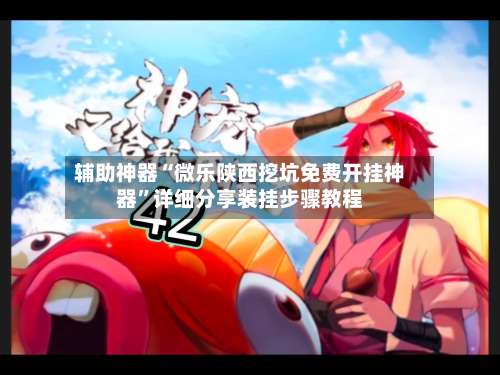 辅助神器“微乐陕西挖坑免费开挂神器	”详细分享装挂步骤教程-第1张图片