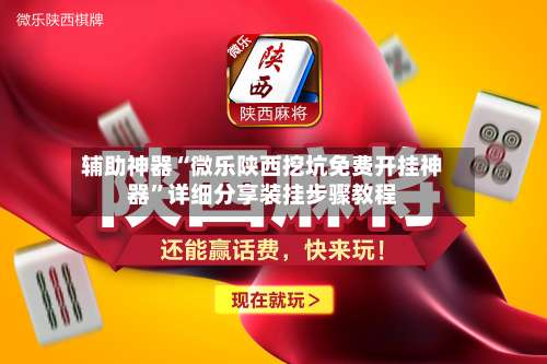 辅助神器“微乐陕西挖坑免费开挂神器”详细分享装挂步骤教程-第2张图片