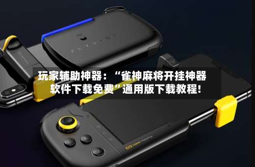 玩家辅助神器：“雀神麻将开挂神器软件下载免费”通用版下载教程!-第1张图片