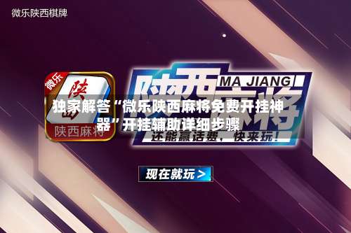 独家解答“微乐陕西麻将免费开挂神器”开挂辅助详细步骤-第1张图片