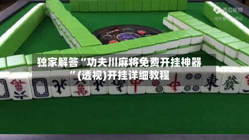 独家解答“功夫川麻将免费开挂神器	”(透视)开挂详细教程-第2张图片