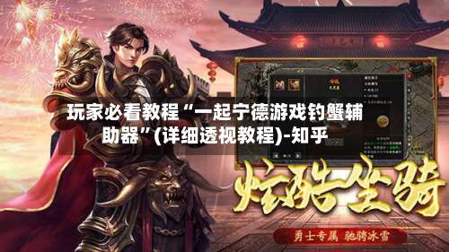 玩家必看教程“一起宁德游戏钓蟹辅助器”(详细透视教程)-知乎-第1张图片