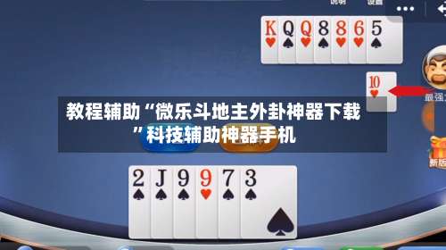 教程辅助“微乐斗地主外卦神器下载	”科技辅助神器手机-第1张图片