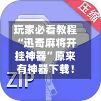 玩家必看教程“迅奇麻将开挂神器”原来有神器下载！-第2张图片