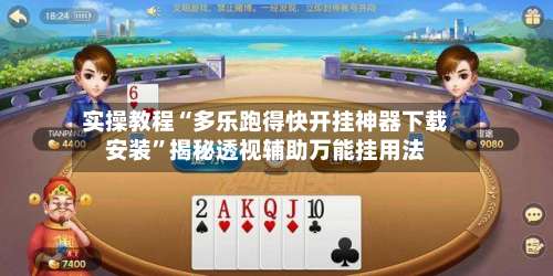 实操教程“多乐跑得快开挂神器下载安装	”揭秘透视辅助万能挂用法-第1张图片