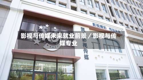影视与传媒未来就业前景／影视与传媒专业-第1张图片