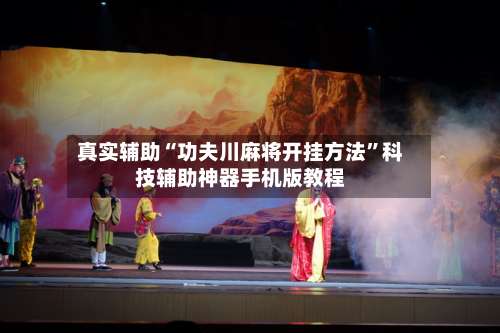 真实辅助“功夫川麻将开挂方法”科技辅助神器手机版教程-第1张图片