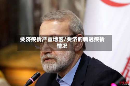 斐济疫情严重地区/斐济的新冠疫情情况-第3张图片