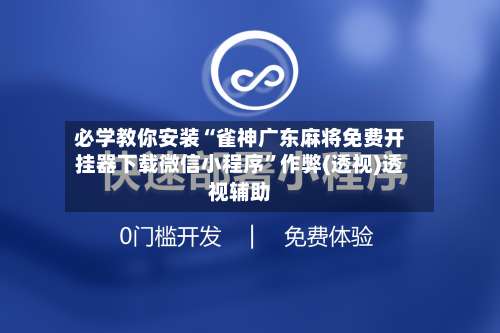 必学教你安装“雀神广东麻将免费开挂器下载微信小程序	”作弊(透视)透视辅助-第2张图片
