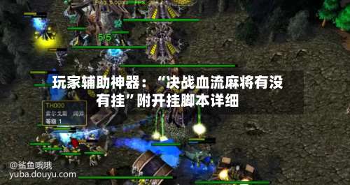 玩家辅助神器：“决战血流麻将有没有挂	”附开挂脚本详细-第1张图片