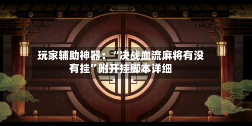 玩家辅助神器：“决战血流麻将有没有挂”附开挂脚本详细-第3张图片