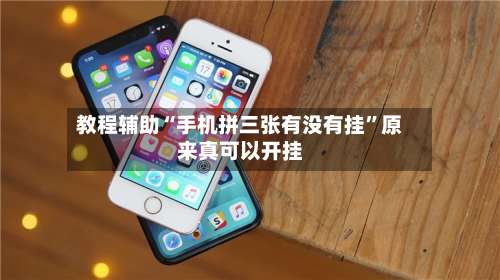 教程辅助“手机拼三张有没有挂”原来真可以开挂-第2张图片