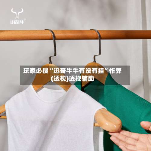 玩家必搜“迅奇牛牛有没有挂”作弊(透视)透视辅助-第1张图片