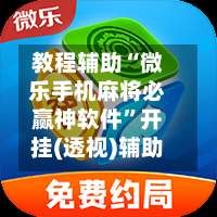 教程辅助“微乐手机麻将必赢神软件”开挂(透视)辅助-第3张图片