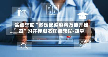 实测辅助“微乐安徽麻将万能开挂器”附开挂脚本详细教程-知乎-第3张图片