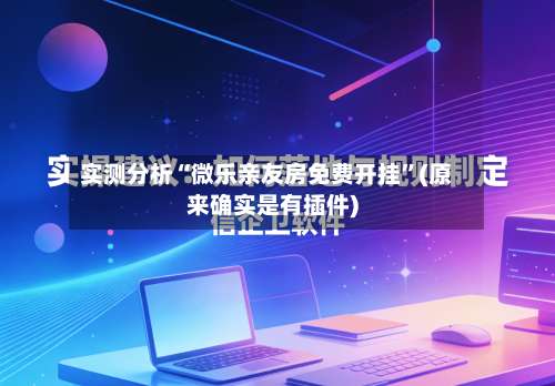 实测分析“微乐亲友房免费开挂”(原来确实是有插件)-第1张图片