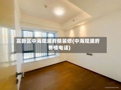 高新区中海观澜府精装修(中海观澜府售楼电话)-第2张图片