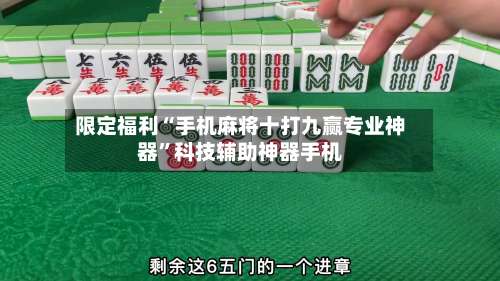 限定福利“手机麻将十打九赢专业神器”科技辅助神器手机-第1张图片