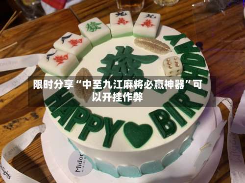 限时分享“中至九江麻将必赢神器	”可以开挂作弊-第1张图片