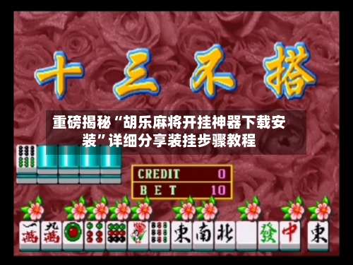 重磅揭秘“胡乐麻将开挂神器下载安装	”详细分享装挂步骤教程-第1张图片