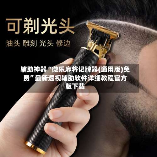 辅助神器“微乐麻将记牌器(通用版)免费”最新透视辅助软件详细教程官方版下载-第2张图片