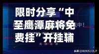 限时分享“中至鹰潭麻将免费挂	”开挂辅助详细-第1张图片