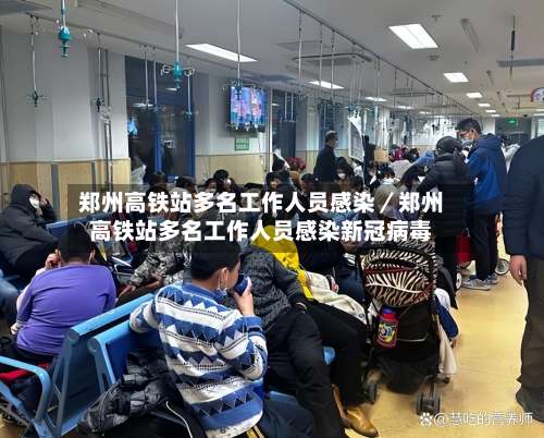 郑州高铁站多名工作人员感染／郑州高铁站多名工作人员感染新冠病毒-第1张图片