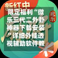 限定福利“微乐三代二外卦神器下载安装	”详细外挂透视辅助软件教程-第1张图片