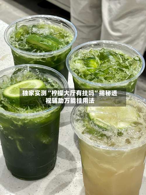 独家实测“柠檬大厅有挂吗”揭秘透视辅助万能挂用法-第2张图片